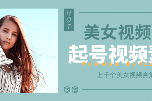 個人整理收集的上千個美女視頻號起號視頻素材【高清無水印】