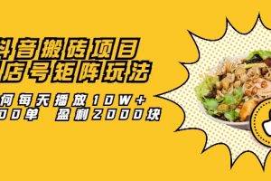抖音搬磚項目：探店號矩陣玩法，如何每天播放10W+出100單 盈利2000塊