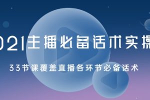 2021主播必備話術(shù)實(shí)操課，33節(jié)課覆蓋直播各環(huán)節(jié)必備話術(shù)