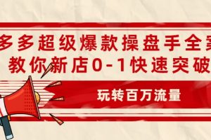 拼多多超級(jí)爆款操盤手全案課，教你新店0-1快速突破，玩轉(zhuǎn)百萬(wàn)流量