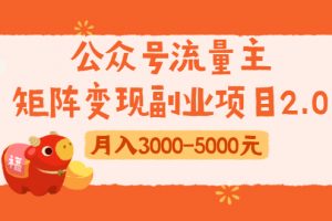 公眾號流量主矩陣變現(xiàn)副業(yè)項目2.0，新手零粉絲稍微小打小鬧月入3000-5000元