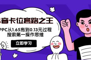 抖音卡位套路之王，PPC從1.65拖到0.13元過程，搜索第一操作思維