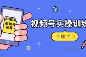 微信視頻號實操訓練營：視頻號起號運營純干貨玩法！