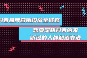 抖音品牌營(yíng)銷投放全鏈路：想要深耕抖音的來(lái)，聽(tīng)過(guò)的人都知道靠譜