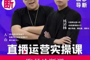 風(fēng)清揚(yáng)大春《直播帶貨運(yùn)營實(shí)操課》，班級(jí)賬號(hào)診斷課價(jià)值3980元