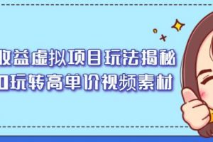 高收益虛擬項目玩法揭秘，從0玩轉高單價視頻素材【視頻課程】