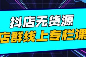 響貨·抖店無貨源店群，15天打造破500單抖店無貨源店群玩法