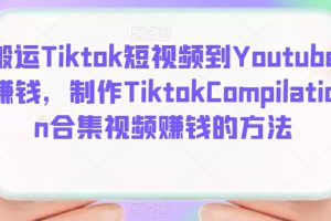 搬運Tiktok短視頻到Youtube賺錢，制作Tiktok Compilation合集視頻賺錢的方法