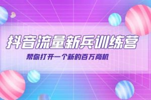 抖音群爆俱樂部-抖音流量新兵訓(xùn)練營：幫你打開一個新的百萬商機