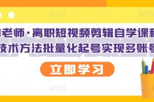 KEEN老師·離職短視頻剪輯自學課程，可復制技術方法批量化起號實現多賬號收益