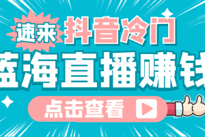 最新抖音冷門簡單的藍海直播賺錢玩法，流量大知道的人少，可做到全無人直播