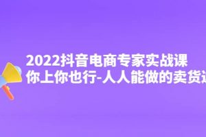2022抖音電商專家實戰課，你上你也行-人人能做的賣貨達人