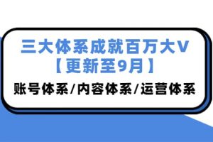 三大體系成就百萬大V【更新至9月】，賬號(hào)體系/內(nèi)容體系/運(yùn)營體系 (26節(jié)課)