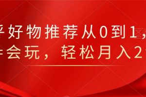 知乎好物推薦從0到1，看完=會玩，輕松月入2w