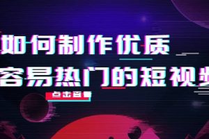 如何制作優質容易熱門的短視頻：別人沒有的，我們都有 實操經驗總結