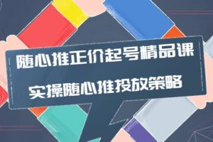 隨心推正價(jià)起號(hào)精品課，實(shí)操隨心推投放策略（5節(jié)課-價(jià)值298）