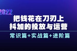 把錢花在刀刃上，抖加的投放與運營：常識篇 實戰篇 進階篇（28節課）