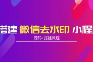 搭建微信去水印小程序 帶流量主【源碼 搭建教程】