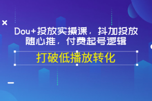 Dou 投放實操課，抖加投放，隨心推，付費起號邏輯，打破低播放轉化