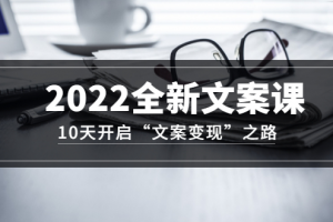 2022全新文案課：10天開啟“文案變現(xiàn)”之路~從0基礎(chǔ)開始學(xué)（價值399）