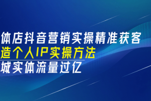 實體店抖音營銷實操精準獲客、打造個人IP實操方法，同城實體流量過億(53節)