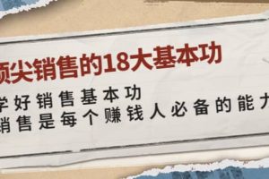 頂尖銷售的18大基本功：學好銷售基本功 銷售是每個賺錢人必備的能力