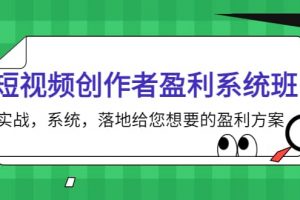 短視頻創(chuàng)作者盈利系統(tǒng)班，實(shí)戰(zhàn)，系統(tǒng)，落地給您想要的盈利方案