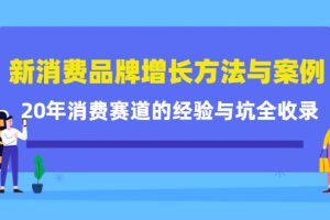 新消費(fèi)品牌增長(zhǎng)方法與案例精華課：20年消費(fèi)賽道的經(jīng)驗(yàn)與坑全收錄