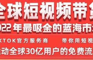 TikTok海外短視頻帶貨訓練營，全球短視頻帶貨2022年最吸金的藍海市場