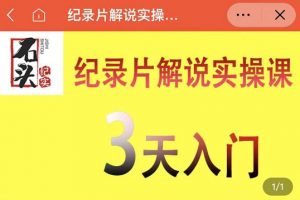石頭紀實·紀錄片解說實操課，3天入門，快速掌握紀錄片解說視頻制作