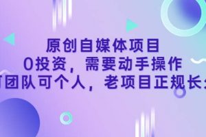 原創自媒體項目，0投資，需要動手操作，可團隊可個人，老項目正規長久