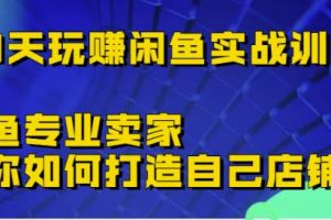 30天玩賺閑魚實戰(zhàn)訓練營，閑魚專業(yè)賣家教你如何打造自己店鋪