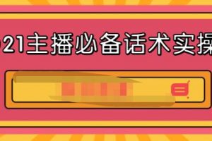 2021主播必備話術(shù)實操課，33節(jié)課覆蓋直播各環(huán)節(jié)必備話術(shù)