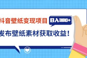 抖音壁紙變現(xiàn)項目：實戰(zhàn)日入380 發(fā)布壁紙素材獲取收益！