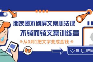 朋友圈不刷屏文案心法課：不銷而銷文案訓練營，從0到1把文字變成金錢