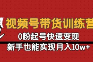 視頻號帶貨訓練營：0粉起號快速變現