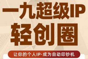 王一九:超級IP輕創圈，讓你的個人IP，成為自動印鈔機