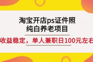 淘寶開店ps證件照，純白養(yǎng)老項(xiàng)目，單人兼職穩(wěn)定日100元(教程 軟件 素材)