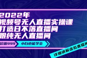 2022年《視頻號無人直播實操課》打造日不落直播間 純無人直播間