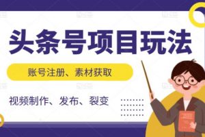頭條號項目玩法，從賬號注冊，素材獲取到視頻制作發布和裂變全方位教學