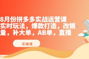 8月份拼多多實戰(zhàn)運營課，實時玩法，爆款打造，改銷量，補大單，AB單，直播