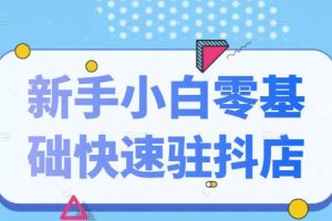 抖音小店新手小白零基礎快速入駐抖店100%開通（全套11節課程）