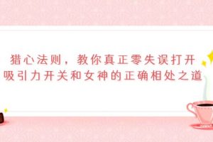 獵心法則，教你真正零失誤打開吸引力開關和女神的正確相處之道