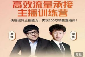 高效流量承接主播訓(xùn)練營：快速提升主播能力,實現(xiàn)100萬銷售直播間