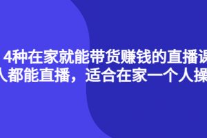 4種在家就能帶貨賺錢的直播課，人人都能直播，適合在家一個(gè)人操作！