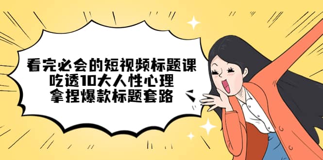 看完必會的短視頻標題課，吃透10大人性心理，拿捏爆款標題套路插圖