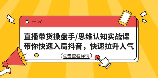 直播帶貨操盤手/思維認知實戰課：帶你快速入局抖音，快速拉升人氣插圖