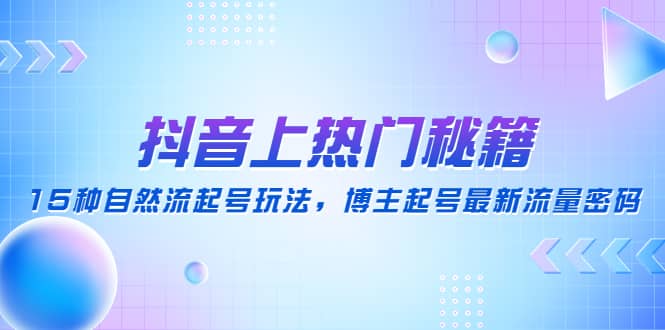 抖音上熱門秘籍：15種自然流起號玩法，博主起號最新流量密碼插圖