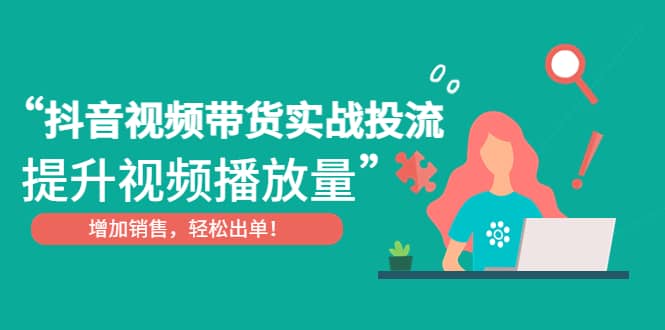 抖音視頻帶貨實(shí)戰(zhàn)投流，提升視頻播放量，增加銷售輕松出單插圖