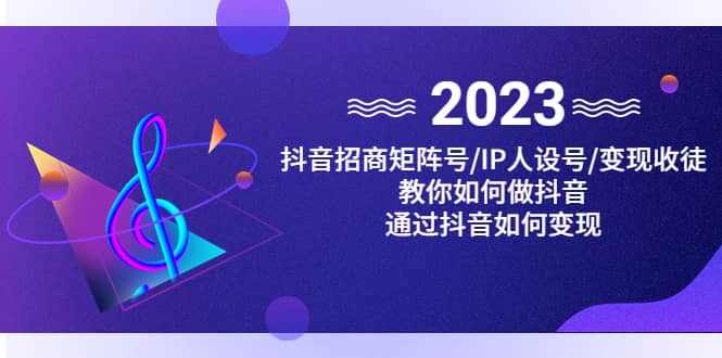 抖音/招商/矩陣號＋IP人設/號 變現/收徒，教你如何做抖音插圖